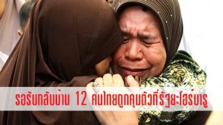 อบอุ่น! ญาติรอรับ 12 คนไทยที่ถูกคุมตัวที่รัฐยะโฮร์บารูกลับบ้านเกิด