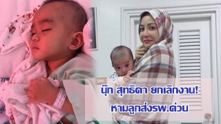 “นุ๊ก สุทธิดา” ยกเลิกงาน พาลูกส่งรพ.ด่วน!