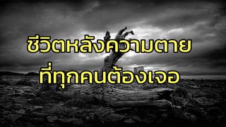 เส้นทางชีวิตหลังความตาย โลกจริงที่ทุกคนต้องพบเจอ