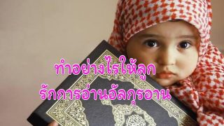 ทำอย่างไรให้ลูกรักการอ่านอัลกุรอาน