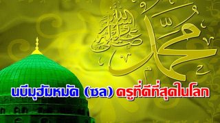 ท่านศาสดามุฮัมหมัด (ศ็อลลั่ลลอฮุ อลัยฮิ วะซั่ลลัม)  ครูที่ดีที่สุดในโลก