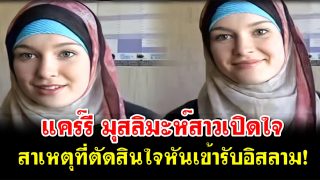 มาชาอัลลอฮฺ! แคร์รี มุสลิมะห์สาวเปิดใจ ถึงสาเหตุที่ตัดสินใจหันเข้ารับอิสลาม!