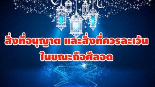 สิ่งที่อนุญาต และสิ่งที่ควรละเว้น ในขณะถือศีลอด