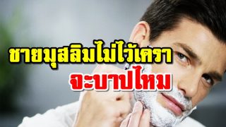 ชายมุสลิมไม่ไว้เคราจะบาปไหม มีโทษหรือเปล่า?