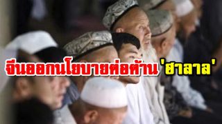จีนออกนโยบายต่อต้าน'ฮาลาล' ชี้ยุติแนวคิดสุดโต่งต้องลดอิทธิพลศาสนาต่อวิถีชีวิต