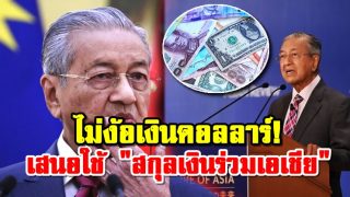“มหาเธร์” แนะเอเชียตะวันออกทิ้งดอลลาร์ ใช้สกุลเงินเดียวกันค้าขาย