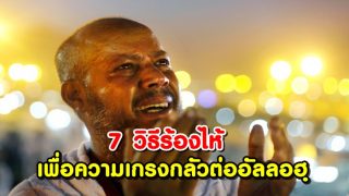 7 วิธีร้องไห้เพื่อความเกรงกลัวต่ออัลลอฮฺ