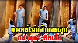 คลิปสะเทือนใจ!! ลูกชายวิ่งโผเข้าหาพ่อผู้เป็นแพทย์ แต่พ่อไม่กล้ากอด กลัวลูกจะได้รับเชื้อ