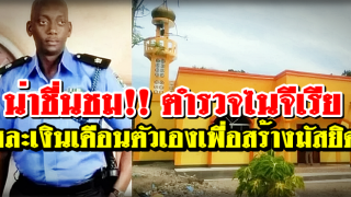 น่าชื่นชม!! ตำรวจไนจีเรียสละเงินเดือนตัวเอง สร้างมัสยิดเพื่อฟื้นฟูอิสลาม