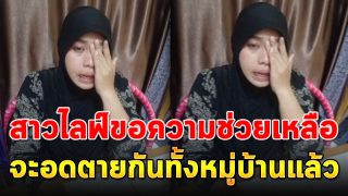 สาวขอความช่วยเหลือ ไลฟ์ทั้งน้ำตา ทั้งหมู่บ้านกำลังจะอดตาย โดนปิดเพราะ โควิด