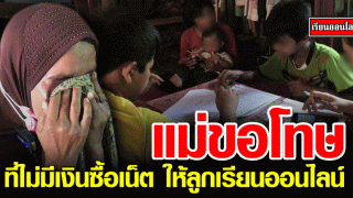 แม่ร่ำไห้! ครอบครัวยากจน ไม่มีเงินซื้อเน็ตให้ลูกเรียนออนไลน์