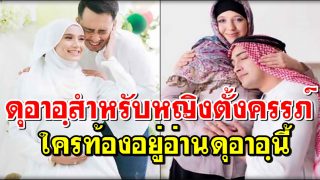 ดุอาอฺสำหรับหญิงตั้งครรภ์ ใครท้องอยู่อ่านดุอาอฺนี้ ลูกเกิดมาจะได้เป็นคนดี
