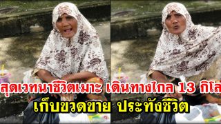 สุดเวทนาชีวิตเมาะ เดินทางไกล 13 กิโล เก็บขวดขาย ประทังชีวิต