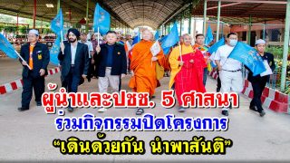 ผู้นำและปชช. 5 ศาสนา ร่วมกิจกรรมปิดโครงการ “เดินด้วยกัน นำพาสันติ”เตรียมเดินต่อเฟส 2