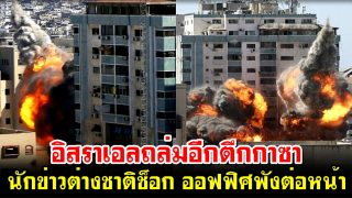อิสราเอลถล่มอีกตึกกาซา นักข่าวต่างชาติช็อก ออฟฟิศพังต่อหน้า (คลิป)