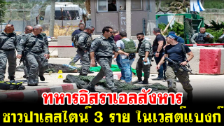 ทหารอิสราเอลสังหารชาวปาเลสไตน์ 3 ราย ในเวสต์แบงก์