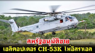 สหรัฐอนุมัติขายเฮลิคอปเตอร์ CH-53K ให้อิสราเอล