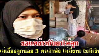 ขอแค่ข้าวกับยาให้ลูก แม่เลี้ยงลูก 3 คนลำพัง ไม่มีงาน ไม่มีเงิน ต้องต้มข้าวกับเกลือให้ลูกกิน