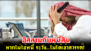 อิสลามกับหนี้สิน หากไม่ใช้หนี้ ระวัง..ไม่ได้เข้าสวรรค์!