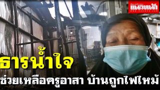 คนไทยไม่ทิ้งกัน! ธารน้ำใจหลั่งไหลช่วยเหลือครูอาสา บ้านถูกไฟไหม้วอด