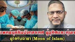 แพทย์มุสลิมบังกลาเทศ ผู้ได้รับฉายา (Moon of Islam) ผู้นําเสนอภาพลักษณ์ของอิสลาม