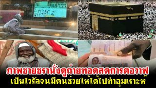 ภาพชายชรานั่งดูถ่ายทอดสดการตอวาฟ เป็นไวรัลจนมีคนช่วยให้ได้ไปทำอุมเราะห์
