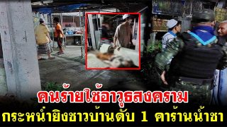 คนร้ายใช้อาวุธสงคราม กระหน่ำยิงชาวบ้านดับ 1 คาร้านน้ำชา