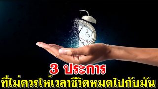 3 ประการที่ไม่ควรให้เวลาชีวิตหมดไปกับมัน