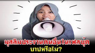 มุสลิมประจานคนอื่นในเฟสบุ๊ค บาปหรือไม่ ?