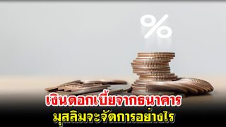 เงินดอกเบี้ยจากธนาคารมุสลิมจะจัดการอย่างไร