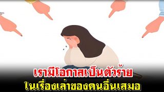 เรามีโอกาสเป็นตัวร้ายในเรื่องเล่าของคนอื่นเสมอ