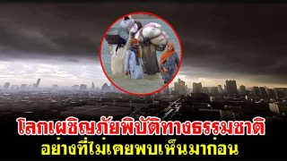 โลกเผชิญภัยพิบัติทางธรรมชาติหนักหน่วง อย่างที่ไม่เคยพบเห็นมาก่อน