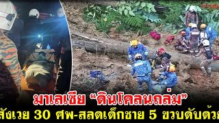 อินนาลิ้ลลาฯ มาเลเซีย “ดินโคลนถล่ม” สังเวย 30 ศพ-สลดเด็กชาย 5 ขวบดับด้วย
