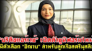 “บริติชแอร์เวย์” เปิดตัวยูนิฟอร์มใหม่ในรอบ 20 ปี โดยมีตัวเลือก “ฮิญาบ” สำหรับลูกเรือสตรีมุสลิม